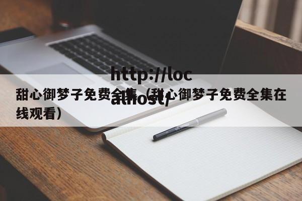 甜心御梦子免费全集（甜心御梦子免费全集在线观看）