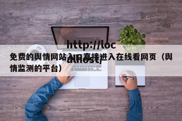 免费的舆情网站入口直接进入在线看网页（舆情监测的平台）